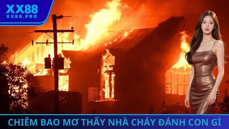Chiêm bao mơ thấy nhà cháy đánh con gì