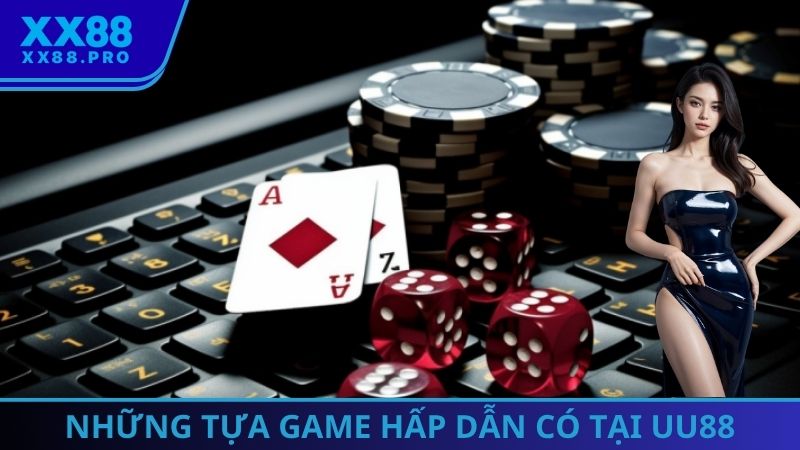 Những tựa game đẳng cấp hàng đầu có mặt tại UU88